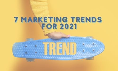 7 Marketing Trends for 2021
